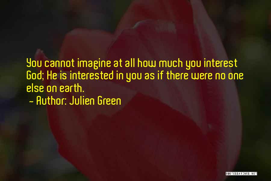 Julien Green Quotes: You Cannot Imagine At All How Much You Interest God; He Is Interested In You As If There Were No