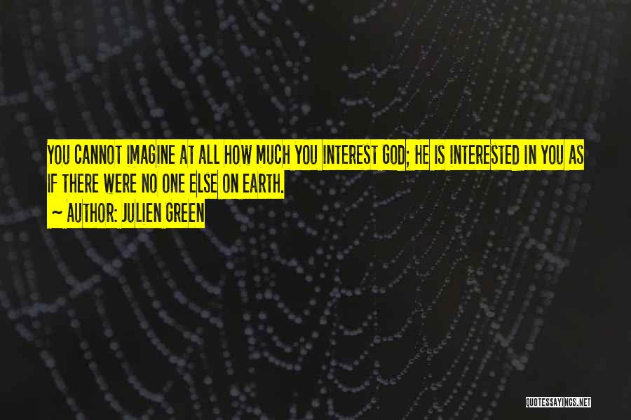 Julien Green Quotes: You Cannot Imagine At All How Much You Interest God; He Is Interested In You As If There Were No