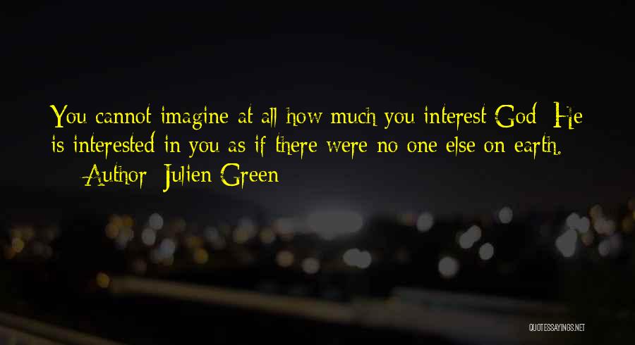 Julien Green Quotes: You Cannot Imagine At All How Much You Interest God; He Is Interested In You As If There Were No