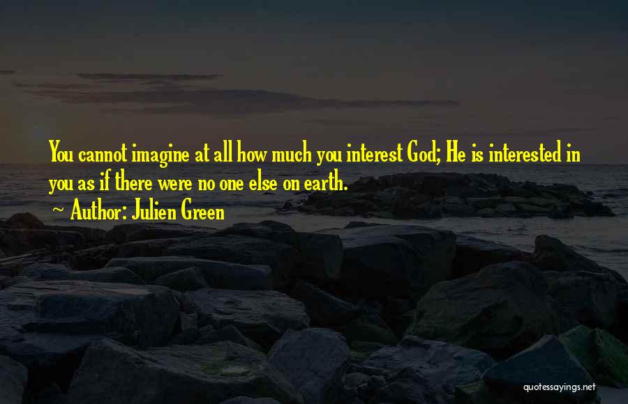 Julien Green Quotes: You Cannot Imagine At All How Much You Interest God; He Is Interested In You As If There Were No