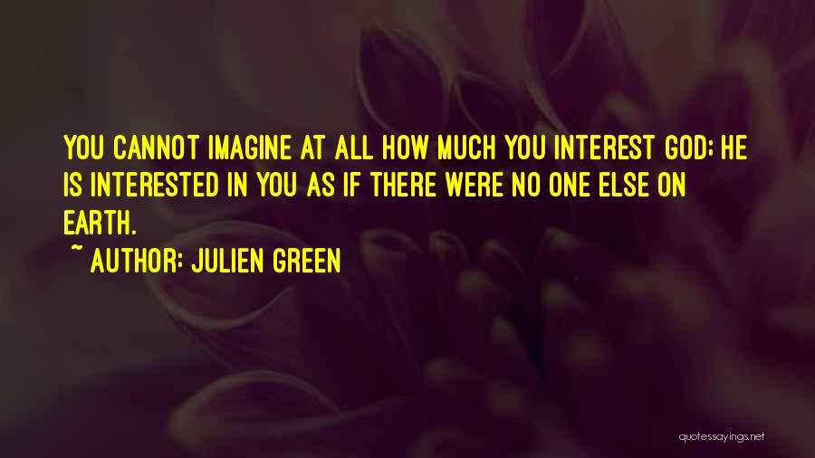 Julien Green Quotes: You Cannot Imagine At All How Much You Interest God; He Is Interested In You As If There Were No