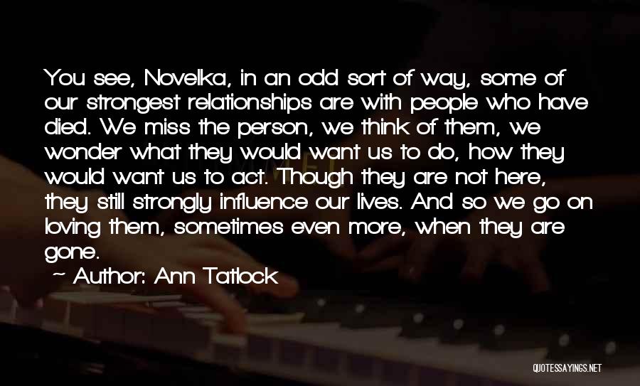 Ann Tatlock Quotes: You See, Novelka, In An Odd Sort Of Way, Some Of Our Strongest Relationships Are With People Who Have Died.