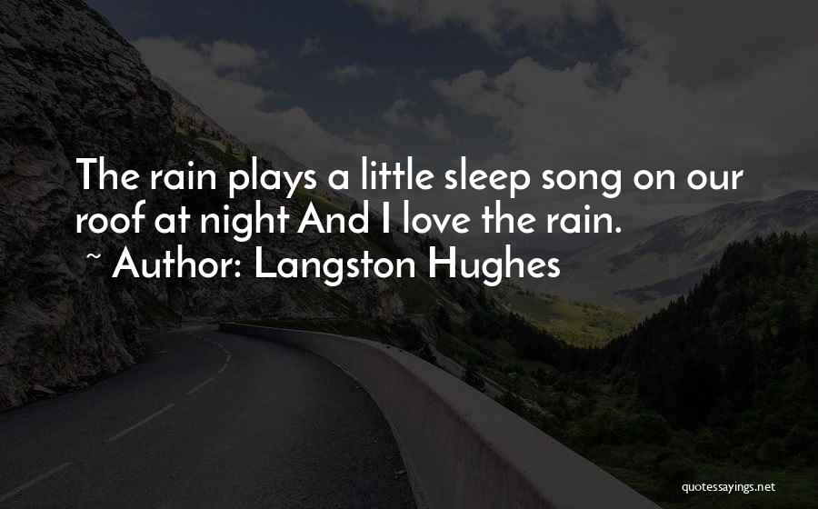 Langston Hughes Quotes: The Rain Plays A Little Sleep Song On Our Roof At Night And I Love The Rain.