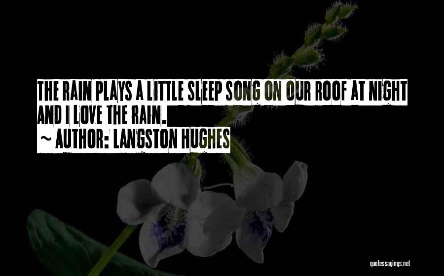Langston Hughes Quotes: The Rain Plays A Little Sleep Song On Our Roof At Night And I Love The Rain.