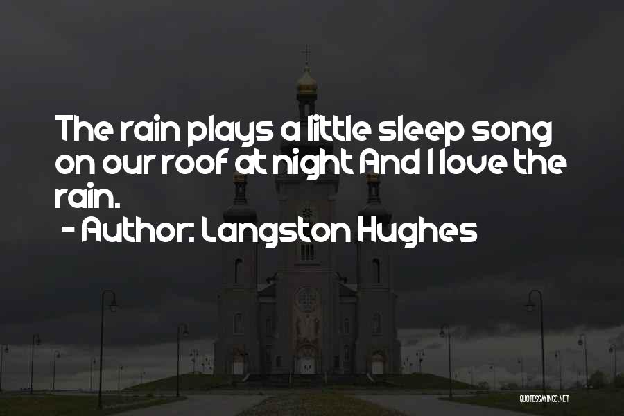 Langston Hughes Quotes: The Rain Plays A Little Sleep Song On Our Roof At Night And I Love The Rain.