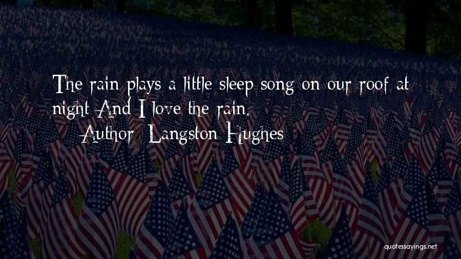 Langston Hughes Quotes: The Rain Plays A Little Sleep Song On Our Roof At Night And I Love The Rain.