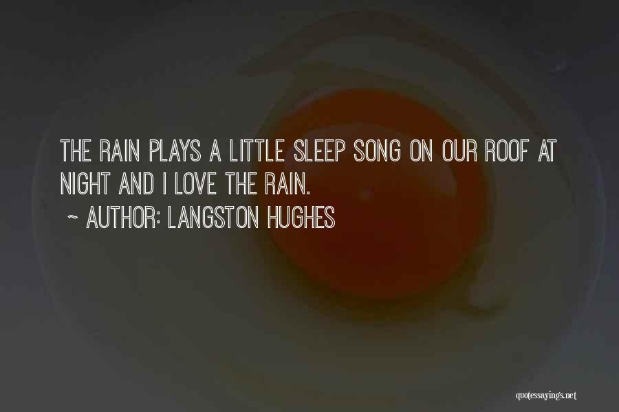 Langston Hughes Quotes: The Rain Plays A Little Sleep Song On Our Roof At Night And I Love The Rain.
