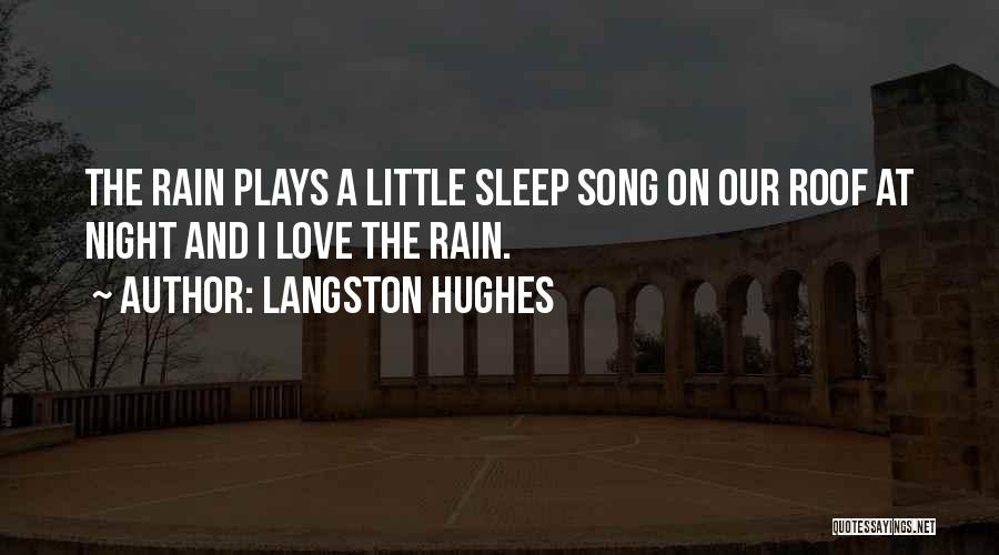 Langston Hughes Quotes: The Rain Plays A Little Sleep Song On Our Roof At Night And I Love The Rain.