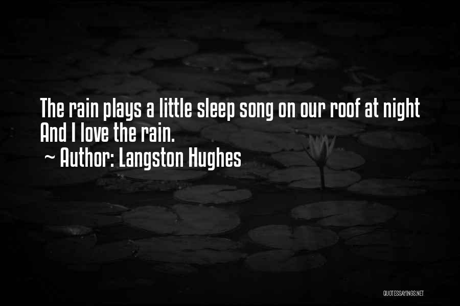 Langston Hughes Quotes: The Rain Plays A Little Sleep Song On Our Roof At Night And I Love The Rain.