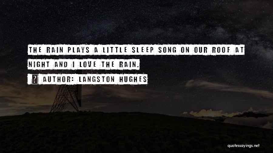 Langston Hughes Quotes: The Rain Plays A Little Sleep Song On Our Roof At Night And I Love The Rain.