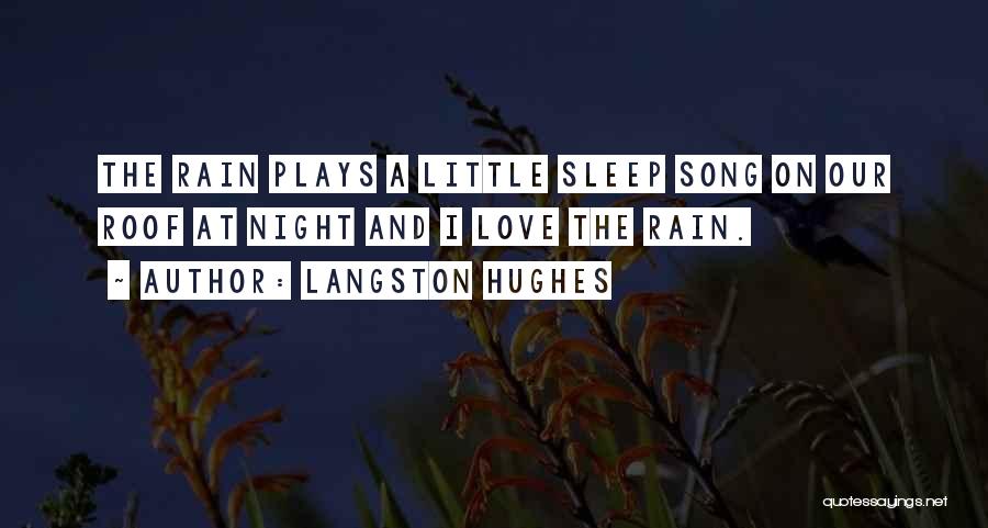 Langston Hughes Quotes: The Rain Plays A Little Sleep Song On Our Roof At Night And I Love The Rain.