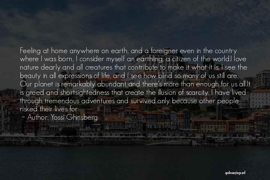 Yossi Ghinsberg Quotes: Feeling At Home Anywhere On Earth, And A Foreigner Even In The Country Where I Was Born, I Consider Myself