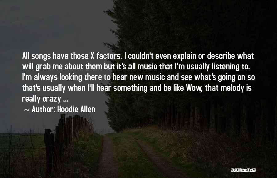 Hoodie Allen Quotes: All Songs Have Those X Factors. I Couldn't Even Explain Or Describe What Will Grab Me About Them But It's