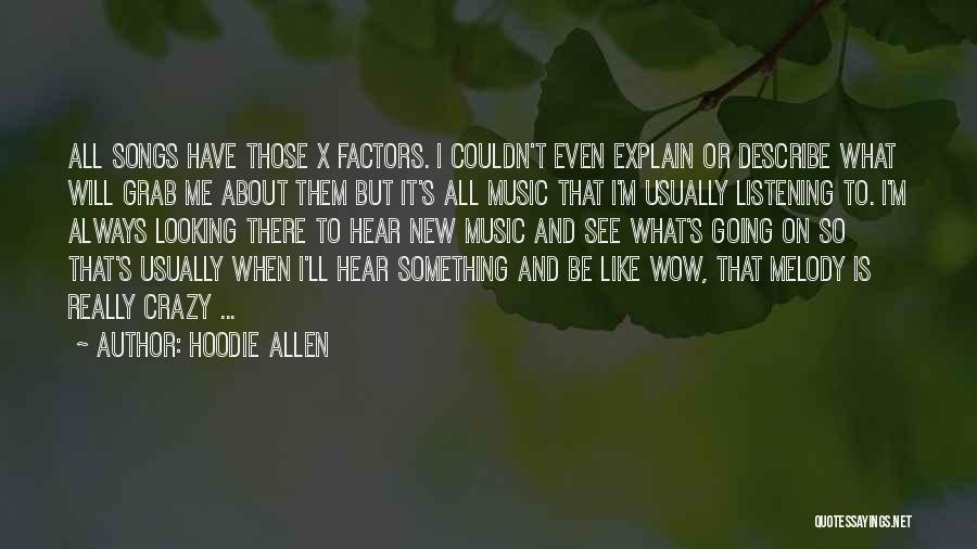 Hoodie Allen Quotes: All Songs Have Those X Factors. I Couldn't Even Explain Or Describe What Will Grab Me About Them But It's