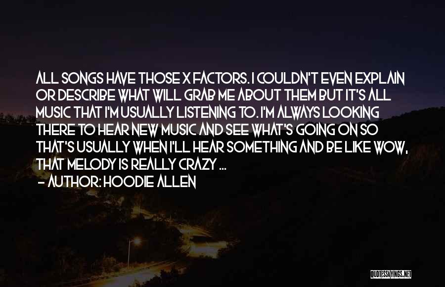 Hoodie Allen Quotes: All Songs Have Those X Factors. I Couldn't Even Explain Or Describe What Will Grab Me About Them But It's