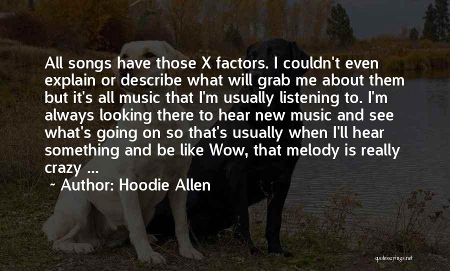 Hoodie Allen Quotes: All Songs Have Those X Factors. I Couldn't Even Explain Or Describe What Will Grab Me About Them But It's