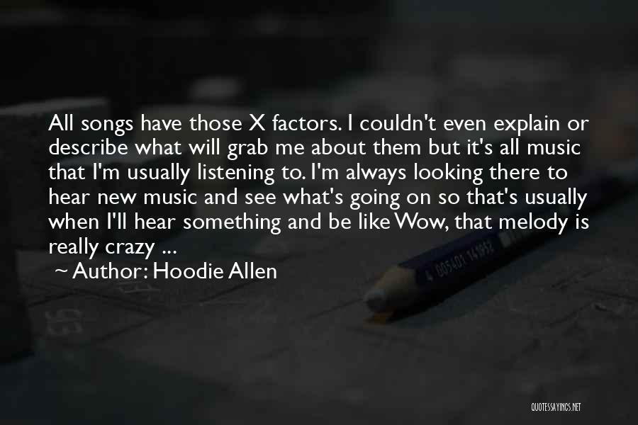 Hoodie Allen Quotes: All Songs Have Those X Factors. I Couldn't Even Explain Or Describe What Will Grab Me About Them But It's