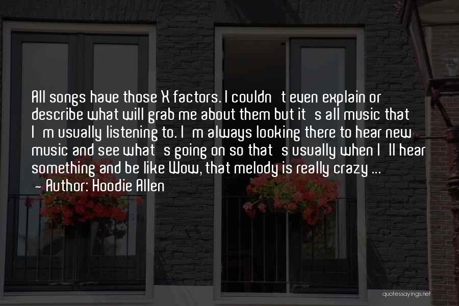 Hoodie Allen Quotes: All Songs Have Those X Factors. I Couldn't Even Explain Or Describe What Will Grab Me About Them But It's