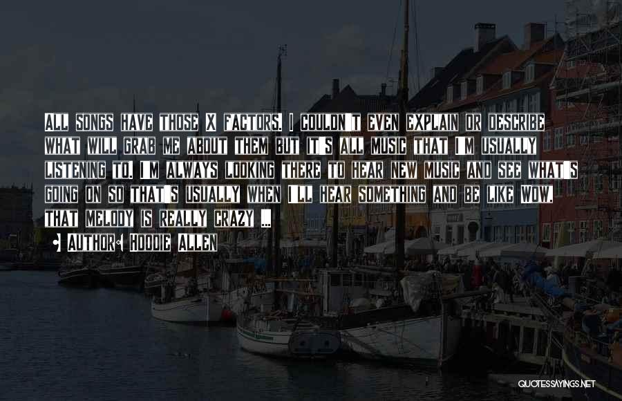 Hoodie Allen Quotes: All Songs Have Those X Factors. I Couldn't Even Explain Or Describe What Will Grab Me About Them But It's