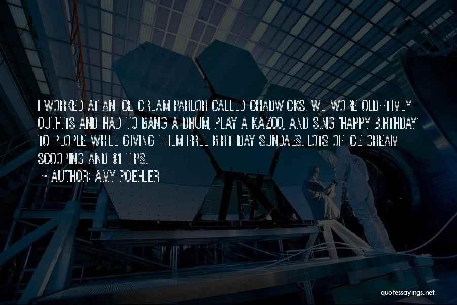 Amy Poehler Quotes: I Worked At An Ice Cream Parlor Called Chadwicks. We Wore Old-timey Outfits And Had To Bang A Drum, Play