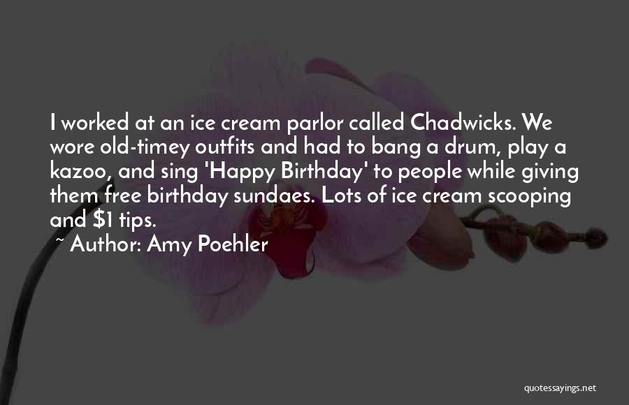 Amy Poehler Quotes: I Worked At An Ice Cream Parlor Called Chadwicks. We Wore Old-timey Outfits And Had To Bang A Drum, Play