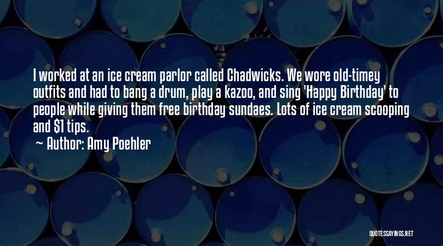 Amy Poehler Quotes: I Worked At An Ice Cream Parlor Called Chadwicks. We Wore Old-timey Outfits And Had To Bang A Drum, Play