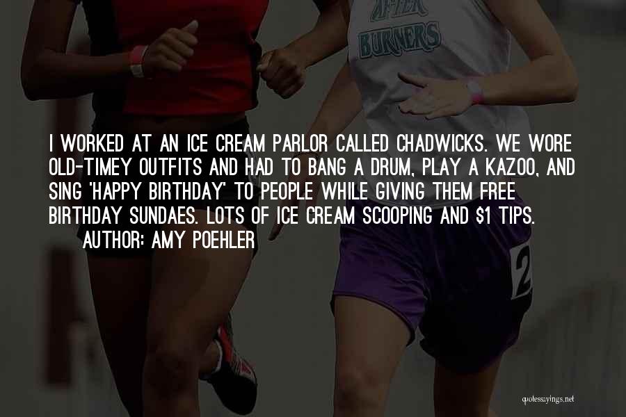 Amy Poehler Quotes: I Worked At An Ice Cream Parlor Called Chadwicks. We Wore Old-timey Outfits And Had To Bang A Drum, Play