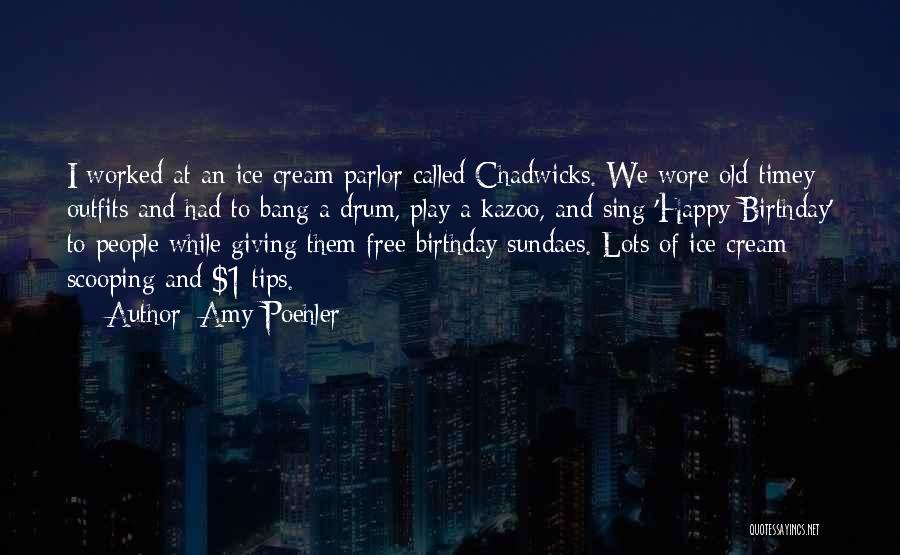 Amy Poehler Quotes: I Worked At An Ice Cream Parlor Called Chadwicks. We Wore Old-timey Outfits And Had To Bang A Drum, Play