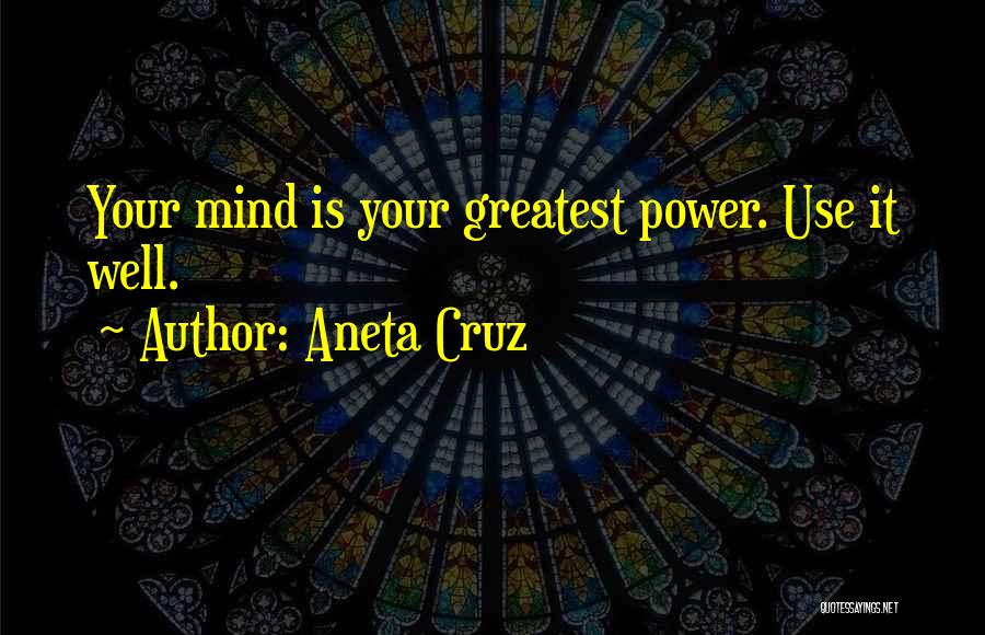 Aneta Cruz Quotes: Your Mind Is Your Greatest Power. Use It Well.