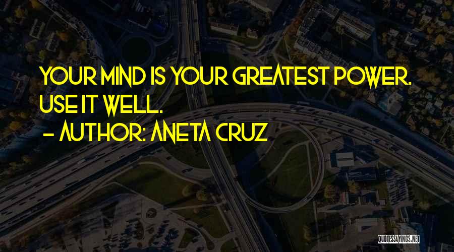 Aneta Cruz Quotes: Your Mind Is Your Greatest Power. Use It Well.