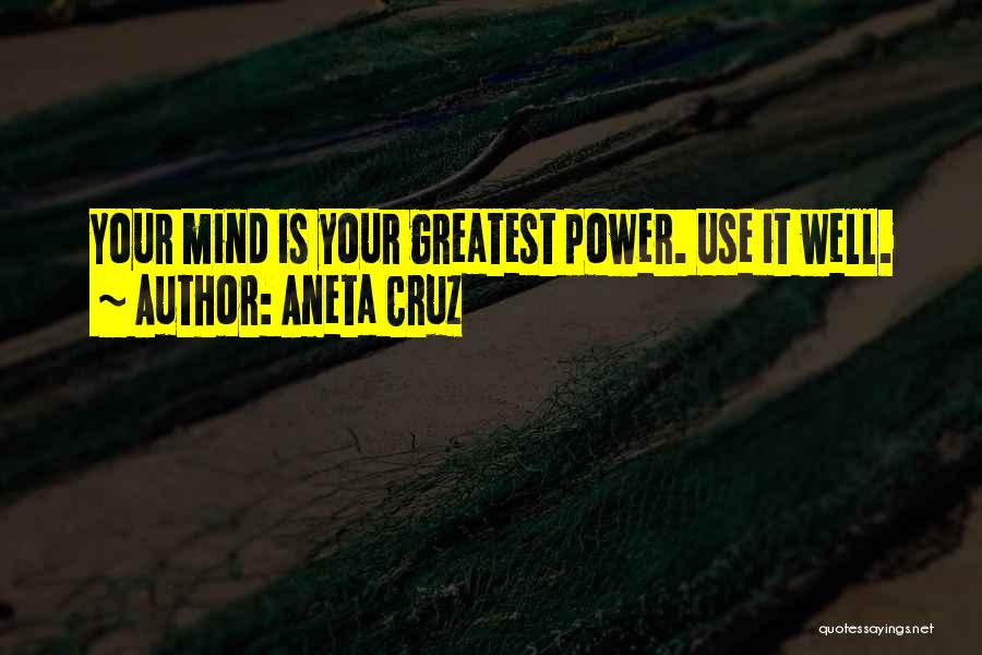 Aneta Cruz Quotes: Your Mind Is Your Greatest Power. Use It Well.