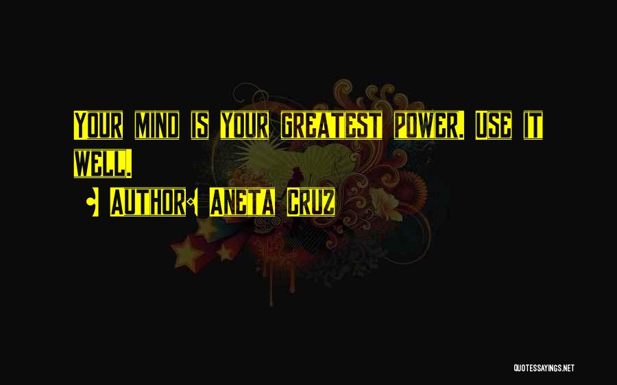 Aneta Cruz Quotes: Your Mind Is Your Greatest Power. Use It Well.