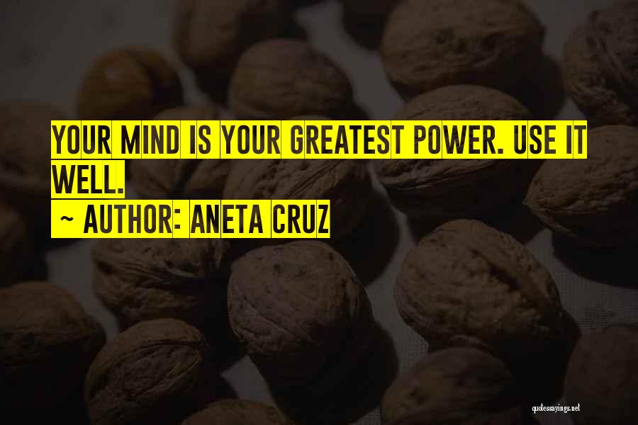 Aneta Cruz Quotes: Your Mind Is Your Greatest Power. Use It Well.