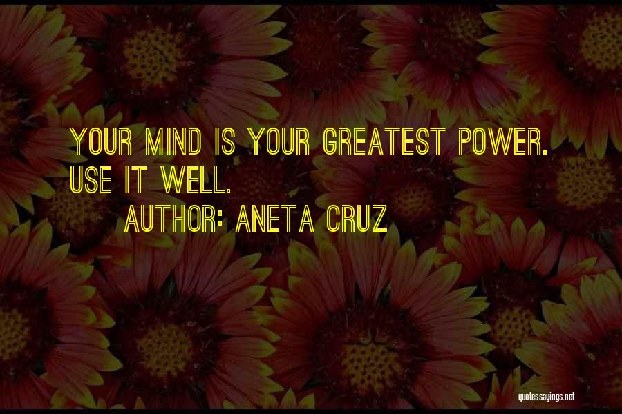 Aneta Cruz Quotes: Your Mind Is Your Greatest Power. Use It Well.