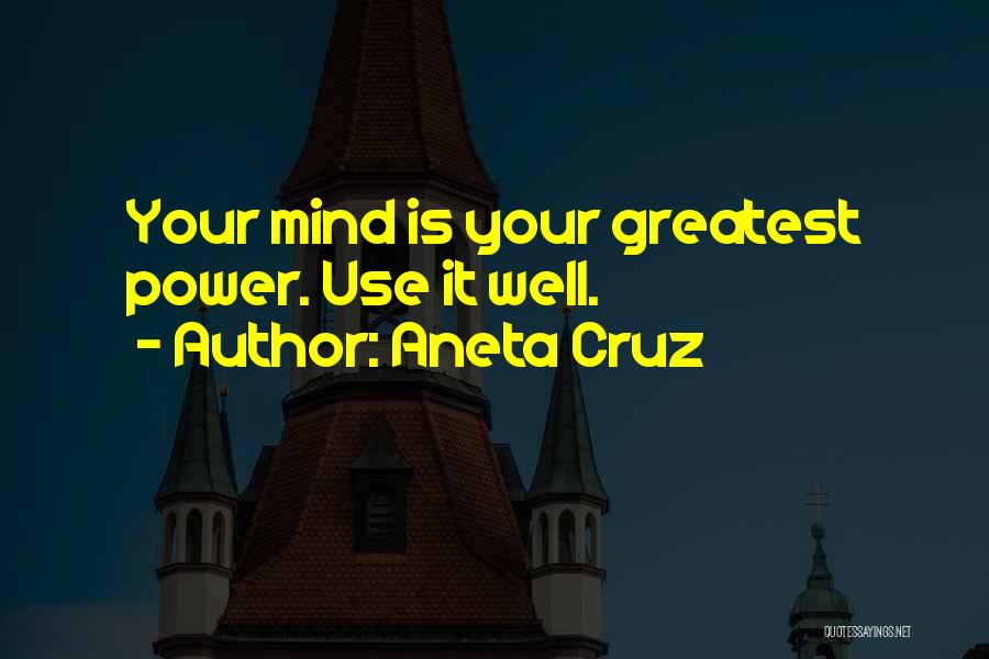 Aneta Cruz Quotes: Your Mind Is Your Greatest Power. Use It Well.