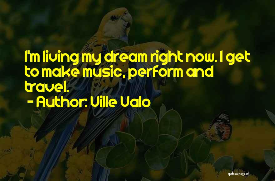 Ville Valo Quotes: I'm Living My Dream Right Now. I Get To Make Music, Perform And Travel.
