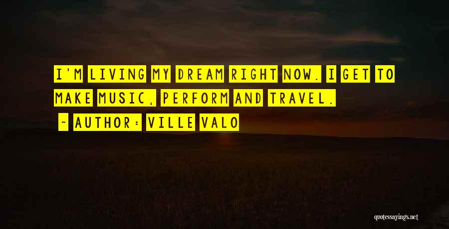 Ville Valo Quotes: I'm Living My Dream Right Now. I Get To Make Music, Perform And Travel.