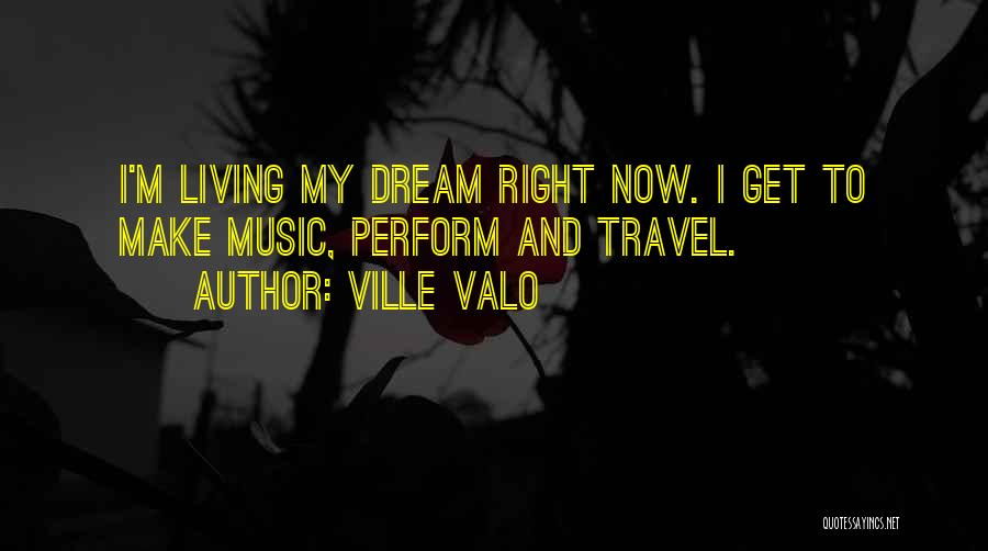 Ville Valo Quotes: I'm Living My Dream Right Now. I Get To Make Music, Perform And Travel.