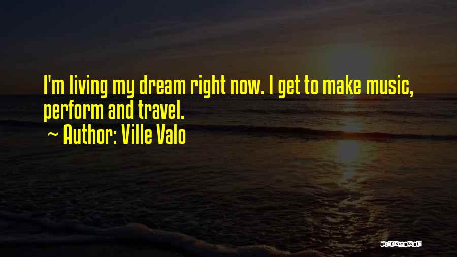 Ville Valo Quotes: I'm Living My Dream Right Now. I Get To Make Music, Perform And Travel.