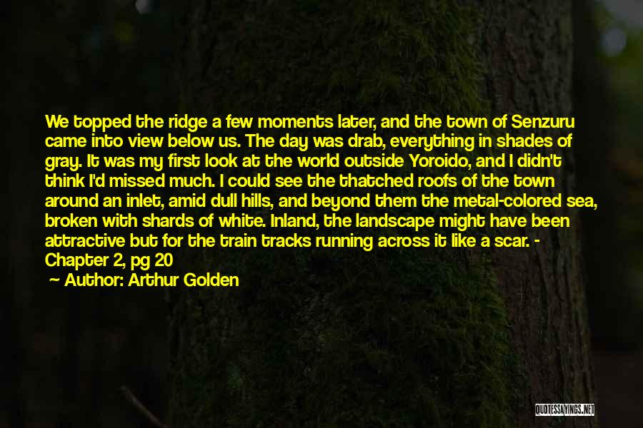 Arthur Golden Quotes: We Topped The Ridge A Few Moments Later, And The Town Of Senzuru Came Into View Below Us. The Day