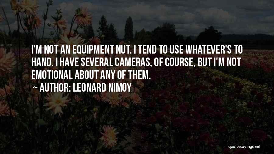 Leonard Nimoy Quotes: I'm Not An Equipment Nut. I Tend To Use Whatever's To Hand. I Have Several Cameras, Of Course, But I'm