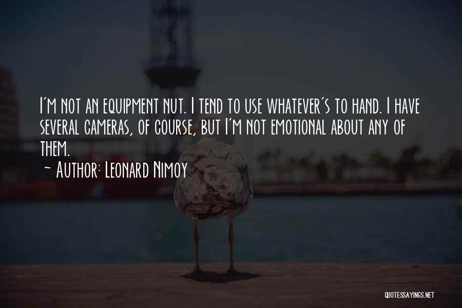 Leonard Nimoy Quotes: I'm Not An Equipment Nut. I Tend To Use Whatever's To Hand. I Have Several Cameras, Of Course, But I'm