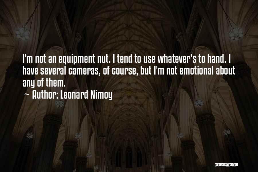 Leonard Nimoy Quotes: I'm Not An Equipment Nut. I Tend To Use Whatever's To Hand. I Have Several Cameras, Of Course, But I'm