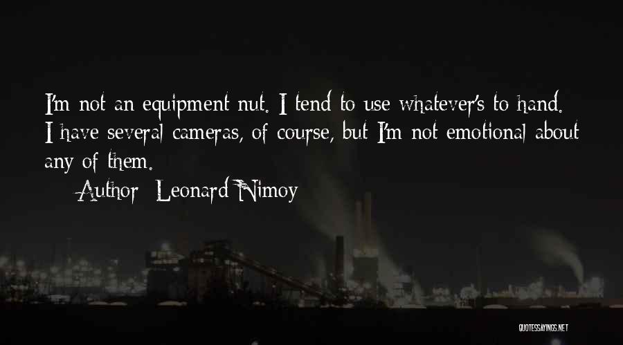 Leonard Nimoy Quotes: I'm Not An Equipment Nut. I Tend To Use Whatever's To Hand. I Have Several Cameras, Of Course, But I'm