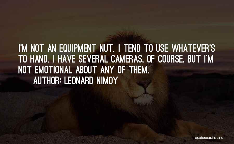 Leonard Nimoy Quotes: I'm Not An Equipment Nut. I Tend To Use Whatever's To Hand. I Have Several Cameras, Of Course, But I'm