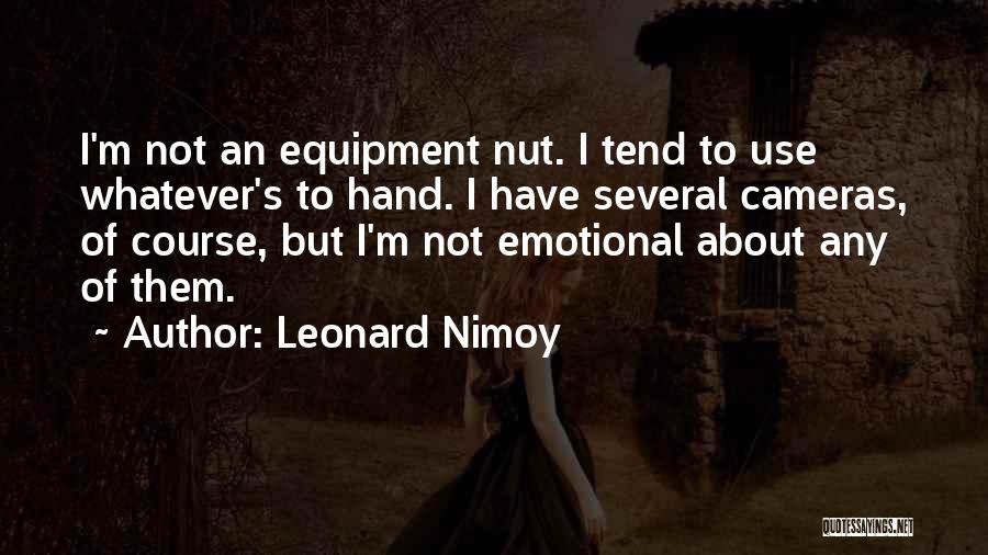 Leonard Nimoy Quotes: I'm Not An Equipment Nut. I Tend To Use Whatever's To Hand. I Have Several Cameras, Of Course, But I'm