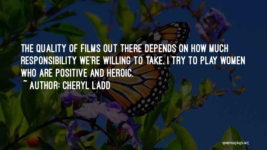 Cheryl Ladd Quotes: The Quality Of Films Out There Depends On How Much Responsibility We're Willing To Take. I Try To Play Women