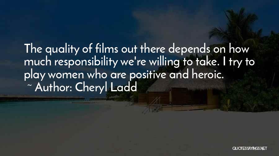 Cheryl Ladd Quotes: The Quality Of Films Out There Depends On How Much Responsibility We're Willing To Take. I Try To Play Women