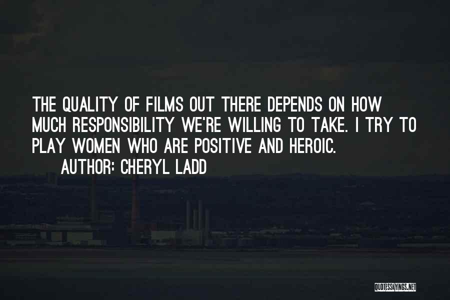 Cheryl Ladd Quotes: The Quality Of Films Out There Depends On How Much Responsibility We're Willing To Take. I Try To Play Women