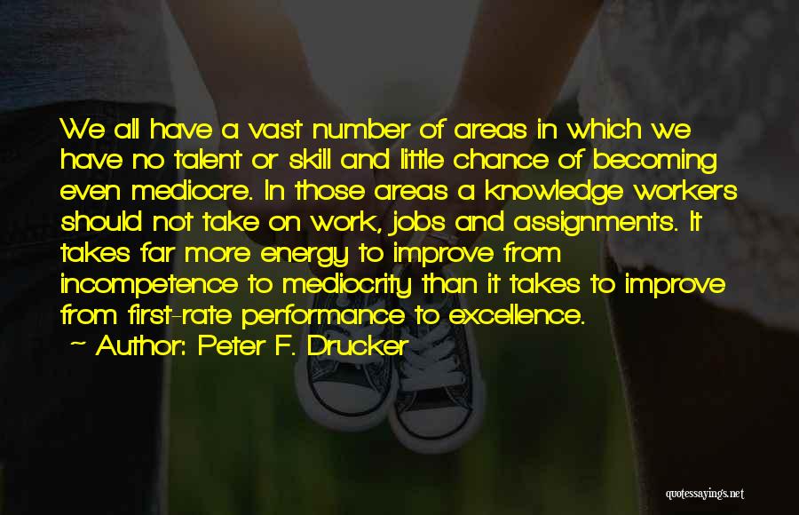 Peter F. Drucker Quotes: We All Have A Vast Number Of Areas In Which We Have No Talent Or Skill And Little Chance Of